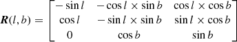 $$ \begin{aligned} \boldsymbol{R}(l,b) = \begin{bmatrix} -\sin l&-\cos l \times \sin b&\cos l \times \cos b \\ \cos l&-\sin l \times \sin b&\sin l \times \cos b \\ 0&\cos b&\sin b \end{bmatrix} \end{aligned} $$