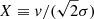 $ X \equiv {v}/(\sqrt{2} \sigma) $