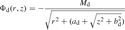 $$ \begin{aligned} \Phi _{\rm d}(r,z)= -\frac{M_{\rm d}}{\sqrt{r^2+(a_{\rm d}+\sqrt{z^2+b_{\rm d}^2})}} \end{aligned} $$