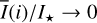 ${{\bar I\left( i \right)} \mathord{\left/ {\vphantom {{\bar I\left( i \right)} {{I_ \star }}}} \right. \kern-\nulldelimiterspace} {{I_ \star }}} \to 0$