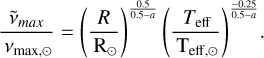 ${{{{\widetilde v}_{max}}} \over {{v_{\max , \odot }}}} = {\left( {{R \over {{{\rm{R}}_ \odot }}}} \right)^{{{0.5} \over {0.5 - a}}}}{\left( {{{{T_{{\rm{eff}}}}} \over {{T_{{\rm{eff,}} \odot }}}}} \right)^{{{ - 0.25} \over {0.5 - a}}}}.$