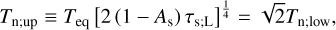 ${T_{{\rm{n;up}}}} \equiv {T_{{\rm{eq}}}}{\left[ {2\left( {1 - {A_{\rm{s}}}} \right){\tau _{{\rm{s;L}}}}} \right]^{{1 \over 4}}} = \sqrt 2 {T_{{\rm{n;low}}}},$