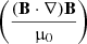 $ \left( \frac{(\mathbf{B} \cdot \nabla)\mathbf{B}}{{\upmu}_{0}} \right) $