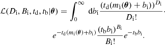 $$ \begin{aligned}&\mathcal{L} (D_{\mathrm{i} }, B_{\mathrm{i} },t_{\mathrm{d} },t_{\mathrm{b} }|\boldsymbol{\theta }) = \int _{0}^{\infty }\text{ d}b_{\mathrm{i} }\frac{(t_{\mathrm{d} }(m_{\mathrm{i} }(\boldsymbol{\theta })+ b_{\mathrm{i} }))^{D_{\mathrm{i} }}}{D_{\mathrm{i} }!}\cdot \nonumber \\&\qquad \qquad \qquad \qquad e^{-t_{\mathrm{d} }(m_{\mathrm{i} }(\boldsymbol{\theta })+b_{\mathrm{i} })} \frac{(t_{\mathrm{b} } b_{\mathrm{i} })^{B_{\mathrm{i} }}}{B_{\mathrm{i} }!} e^{-t_{\mathrm{b} }b_{\mathrm{i} }}. \end{aligned} $$