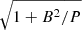 $ \sqrt{1+B^2/P} $