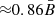 $ {\approx} 0.86\bar{B} $