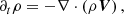 $$ \begin{aligned}&\partial _t \rho = -\nabla \cdot \left( \rho \boldsymbol{V}\right), \end{aligned} $$
