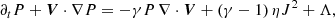 $$ \begin{aligned}&\partial _t P + \boldsymbol{V}\cdot \nabla P = -\gamma P\, \nabla \cdot \boldsymbol{V} + \left(\gamma -1\right) \eta J^2 + \Lambda , \end{aligned} $$