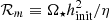 $ {\mathcal{R}_m} \equiv \Omega_{\star} h_{\mathrm{init}}^2 / \eta $