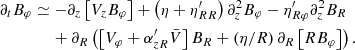 $$ \begin{aligned}&\partial _t B_\varphi \simeq -\partial _z \left[ V_z B_\varphi \right] + \left( \eta + \eta ^{\prime }_{R R}\right)\partial _z^2 B_\varphi - \eta ^{\prime }_{R \varphi } \partial _z^2 B_R \nonumber \\&\qquad \qquad + \partial _R \left(\left[V_\varphi + \alpha ^{\prime }_{zR} \bar{V}\right] B_R + \left(\eta /R\right)\partial _R\left[R B_\varphi \right]\right). \end{aligned} $$