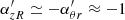$ \alpha^\prime_{zR} \simeq - \alpha^\prime_{\theta r} \approx -1 $