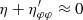 $ \eta+\eta^\prime_{\varphi\varphi} \approx 0 $