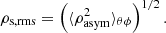 $$ \begin{aligned} \rho _{\rm s,rms} = \left(\langle \rho _{\rm asym}^2\rangle _{\theta \phi }\right)^{1/2}. \end{aligned} $$