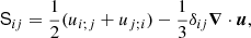 $$ \begin{aligned} \mathsf{S }_{ij} = \frac{1}{2}(u_{i;j} + u_{j;i}) - \frac{1}{3}\delta _{ij}{\boldsymbol{\nabla }}\cdot {\boldsymbol{u}}, \end{aligned} $$