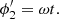 $$ \begin{aligned}&\phi^\prime _2 = \omega t. \end{aligned} $$