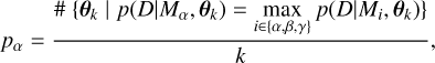 ${p_\alpha } = {{\# \left\{ {{\theta _k}p\left( {\left| D \right|{M_{\alpha ,}}{\theta _k}} \right) = \mathop {\max }\limits_{i \in \left\{ {\alpha ,\beta ,\gamma } \right\}} p\left( {\left| D \right|{M_{i,}}{\theta _k}} \right)} \right\}} \over k}$