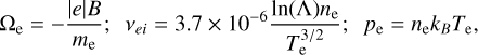 ${\Omega _{\rm{e}}} = {{\left| e \right|B} \over {{m_{\rm{e}}}}};{\nu _{ei}} = 3.7{ \times ^{ - 6}}{{\ln \left( \Lambda \right){n_{\rm{e}}}} \over {T_{\rm{e}}^{3/2}}};{p_{\rm{e}}} = {n_{\rm{e}}}{k_B}{T_{\rm{e}}},$