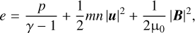$e = {p \over {\gamma - 1}} + {1 \over 2}mu{\left| u \right|^2} + {1 \over {2{{\rm{\mu }}_0}}}{\left| B \right|^2},$