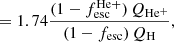 $$ \begin{aligned} &= 1.74 \frac{(1-f_{\rm esc}^\mathrm{He+}) \, Q_{\rm He^+}}{(1-f_{\rm esc}) \, Q_{\rm H}}, \end{aligned} $$