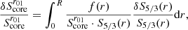 $$ \begin{aligned} \frac{\delta S_{\rm core}^{r_{01}}}{S_{\rm core}^{r_{01}}}&= \int _0^R \frac{f(r)}{S_{\rm core}^{r_{01}}\cdot S_{5/3}(r)}\frac{\delta S_{5/3}(r)}{S_{5/3}(r)} \mathrm{d}r,\end{aligned} $$