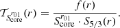 $$ \begin{aligned} \mathcal{T} _{S_{\rm core}^{r_{01}}}(r) = \frac{f(r)}{S_{\rm core}^{r_{01}}\cdot S_{5/3}(r)}. \end{aligned} $$