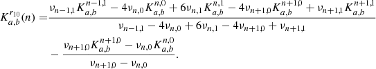 $$ \begin{aligned} K_{a,b}^{r_{10}}(n) =&\frac{\nu _{n-1,1}K_{a,b}^{n-1,1}-4\nu _{n,0}K_{a,b}^{n,0}+6\nu _{n,1}K_{a,b}^{n,1} -4\nu _{n+1,0}K_{a,b}^{n+1,0}+\nu _{n+1,1}K_{a,b}^{n+1,1}}{\nu _{n-1,1}-4\nu _{n,0}+6\nu _{n,1} -4\nu _{n+1,0}+\nu _{n+1,1}} \nonumber \\&- \frac{\nu _{n+1,0}K_{a,b}^{n+1,0}-\nu _{n,0}K_{a,b}^{n,0}}{\nu _{n+1,0}-\nu _{n,0}}. \end{aligned} $$