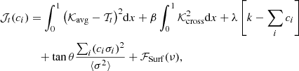 $$ \begin{aligned} \mathcal{J} _t(c_i)&= \int _0^1 \big (\mathcal{K} _{\mathrm{avg} } - \mathcal{T} _t\big )^2 \mathrm{d}x + \beta \int _0^1 \mathcal{K} _{\mathrm{cross} }^2\mathrm{d}x + \lambda \left[k-\sum _i c_i\right] \nonumber \\&\quad +\tan \theta \frac{\sum _i (c_i\sigma _i)^2}{\langle \sigma ^2\rangle } + \mathcal{F} _{\mathrm{Surf} }(\nu ), \end{aligned} $$