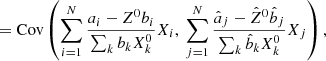 $$ \begin{aligned}&=\mathrm{Cov} \left(\sum _{i=1}^N\frac{a_i -Z^0 b_i}{\sum _k b_k X_k^0}X_i,\ \sum _{j=1}^N\frac{\hat{a}_j -\hat{Z}^0 \hat{b}_j}{\sum _k \hat{b}_k X_k^0}X_j\right), \end{aligned} $$