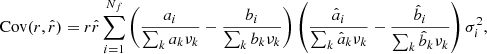 $$ \begin{aligned} \mathrm{Cov} (r,\hat{r}) = r\hat{r}\sum _{i=1}^{N_f}\left(\frac{a_i}{\sum _k a_k \nu _k}-\frac{b_i}{\sum _k b_k \nu _k}\right)\left(\frac{\hat{a}_i}{\sum _k \hat{a}_k \nu _k}-\frac{\hat{b}_i}{\sum _k \hat{b}_k \nu _k}\right)\sigma _i^2, \end{aligned} $$
