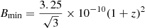 $ B_{\mathrm{min}} = \frac{3.25}{\sqrt 3} \times 10^{-10} (1+z)^2 $