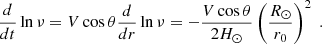 $$ \begin{aligned} \frac{d}{dt} \ln \nu = V \cos \theta \frac{d}{dr} \ln \nu = - \frac{V \cos \theta }{2 H_\odot } \left( \frac{R_\odot }{r_0} \right)^2 \; . \end{aligned} $$