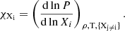 $$ \begin{aligned} \chi _{\rm X_i}= \left(\frac{\mathrm{d}\ln P}{\mathrm{d}\ln X_i}\right)_{\rho , \mathrm{T}, \{ \mathrm{X_{j \ne i}}\}}. \end{aligned} $$