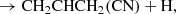 $$ \begin{aligned}&\rightarrow \mathrm{CH_2CHCH_2(CN) + H}, \end{aligned} $$