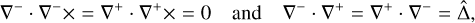 $ \matrix{ {{\nabla ^ - } \cdot {\nabla ^ - } \times = {\nabla ^ + } \cdot {\nabla ^ + } \times = 0} &amp;; {{\rm{and}}} &amp; {{\nabla ^ - } \cdot {\nabla ^ + } = {\nabla ^ + } \cdot } \cr } {\nabla ^ - } = {\rm{\hat \Delta ,}} $