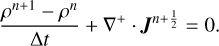 $ {{{\rho ^{n + 1}} - {\rho ^n}} \over {{\rm{\Delta }}t}} + {\nabla ^ + } \cdot {{\bf{J}}^{n + {1 \over 2}}} = 0. $