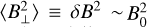 $\left\langle {B_ \bot ^2} \right\rangle \equiv \delta {B^2}\~B_0^2$