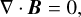 $ \nabla \cdot {\bf{B}} = 0, $