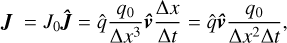 $ {\bf{J}} = {J_0}{\bf{\hat J}} = \hat q{{{q_0}} \over {\Delta {x^3}}}{\bf{\hat v}}{{\Delta x} \over {\Delta t}} = \hat q{\bf{\hat v}}{{{q_0}} \over {\Delta {x^2}\Delta t}}, $