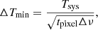 $$ \begin{aligned} \Delta T_{\min } = \frac{T_{\rm sys}}{\sqrt{t_{\rm pixel}\Delta \nu }} , \end{aligned} $$