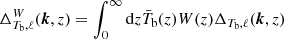 $ \Delta^W_{T_{\mathrm{b}}, \ell} (\boldsymbol{k}, z) = \smallint_0^{\infty} \mathrm{d}z \bar{T}_{\mathrm{b}}(z) W(z) \Delta_{T_{\mathrm{b}}, \ell} (\boldsymbol{k}, z) $