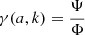 $ \gamma(a,k)=\frac{\Psi}{\Phi} $