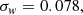 $$ \begin{aligned}&\sigma _{ w} = 0.078, \end{aligned} $$