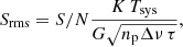 $$ \begin{aligned} S_{\rm rms}={S/N} \frac{K\,T_{\rm sys}}{G\sqrt{n_{\rm p}\Delta \nu \, \tau }}, \end{aligned} $$