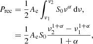 $$ \begin{aligned} P_{\rm rec}&= \frac{1}{2}A_{\rm e}\int _{\nu _1}^{\nu _2} S_0 \nu ^\alpha \,\mathrm{d}\nu ,\nonumber \\&= \frac{1}{2}A_{\rm e} S_0\frac{\nu _2^{1+\alpha }-\nu _1^{1+\alpha }}{1+\alpha }, \end{aligned} $$