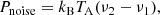 $$ \begin{aligned} P_{\rm noise}=k_{\rm B} T_{\rm A} (\nu _2-\nu _1), \end{aligned} $$