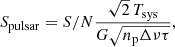 $$ \begin{aligned} S_{\rm pulsar}={S/N}\frac{\sqrt{2}\,T_{\rm sys}}{G\sqrt{n_{\rm p}\Delta \nu \tau }}, \end{aligned} $$