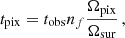 $$ \begin{aligned} {t_{\mathrm{pix}}} = {t_{\mathrm{obs}}}{n_f}\frac{{{\Omega _{\mathrm{pix}}}}}{{{\Omega _{\mathrm{sur}}}}}\,, \end{aligned} $$