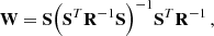 $$ \begin{aligned} {\mathbf{W = \mathbf S }}{\left( {{{\mathbf{S }}^T}{{\mathbf{R }}^{ - 1}}{\mathbf{S }}} \right)^{ - 1}}{{\mathbf{S }}^T}{{\mathbf{R }}^{ - 1}}\,, \end{aligned} $$