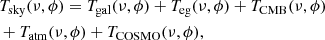 $$ \begin{aligned}&T_{\mathrm{sky}}(\nu ,\phi ) = {T_{\mathrm{gal}}}(\nu ,\phi ) + {T_{\mathrm{eg}}}(\nu ,\phi ) + {T_{\mathrm{CMB}}}(\nu ,\phi ) \nonumber \\&+ {T_{\mathrm{atm}}}(\nu ,\phi ) + {T_{\mathrm{COSMO}}}(\nu ,\phi ), \end{aligned} $$