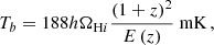 $$ \begin{aligned} {T_b} = 188{ }h{ }{\Omega _{{\mathrm{H}i }}}\frac{{{{\left( {1 + z} \right)}^2}}}{{E\left( z \right)}}{\text{ mK}}\,, \end{aligned} $$